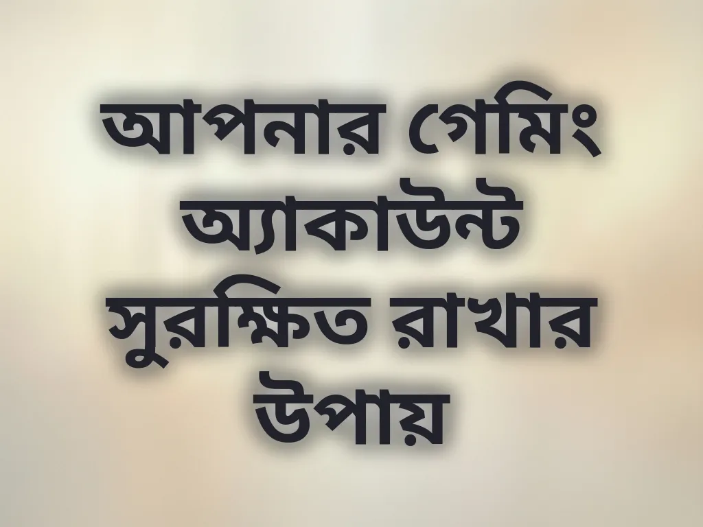 আপনার গেমিং অ্যাকাউন্ট সুরক্ষিত রাখার উপায়
