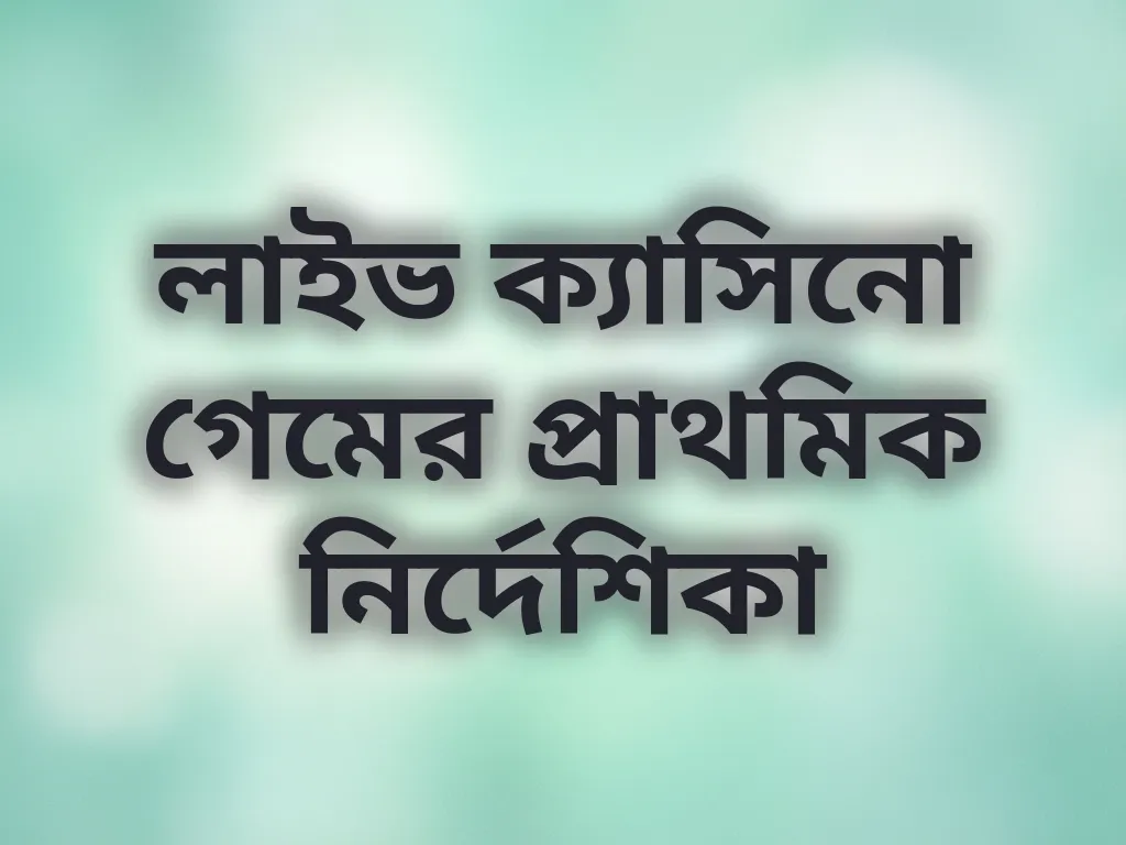 লাইভ ক্যাসিনো গেমের প্রাথমিক নির্দেশিকা